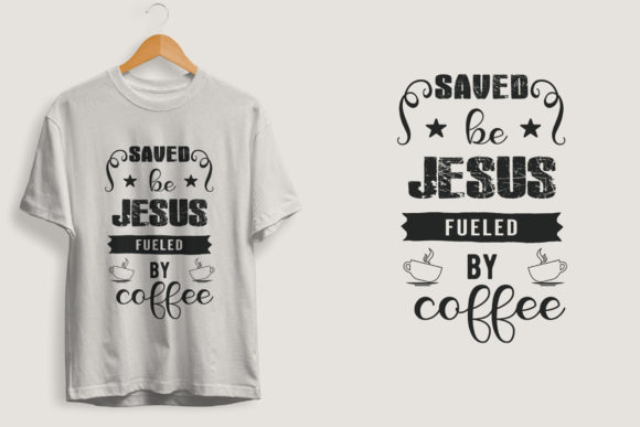 Saved Be Jesus, Fueled by Coffee: Graphics & Crafts