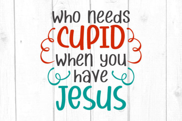 Who Needs Cupid When You Have Jesus SVG: Faith Graphics & Crafts